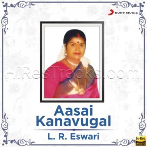 Aasai Kanavugal (1988) (L. R. Eswari) (Sony Music India – 550 Music) [24 BIT – 88.2 KHZ] [Digital-DL-FLAC]