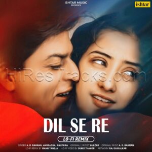 Dil Se Re (LO-FI Remix) (2022) (A.R. Rahman) (Ishtar Music Pvt. Ltd.) [Digital-DL-FLAC]