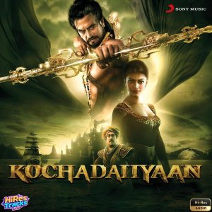 Kochadaiiyaan (2014) (A.R. Rahman) (Sony Music - EROS Music) [24 BIT - 48 KHZ] [Digital-DL-FLAC]